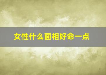 女性什么面相好命一点