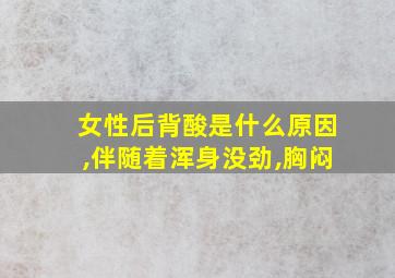 女性后背酸是什么原因,伴随着浑身没劲,胸闷