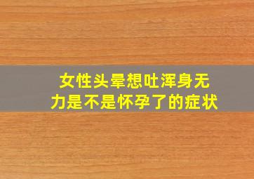 女性头晕想吐浑身无力是不是怀孕了的症状