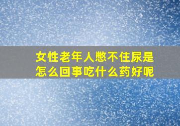 女性老年人憋不住尿是怎么回事吃什么药好呢