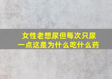 女性老想尿但每次只尿一点这是为什么吃什么药