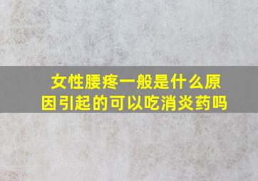 女性腰疼一般是什么原因引起的可以吃消炎药吗