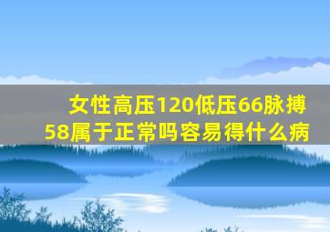 女性高压120低压66脉搏58属于正常吗容易得什么病