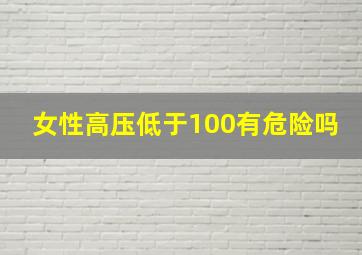 女性高压低于100有危险吗