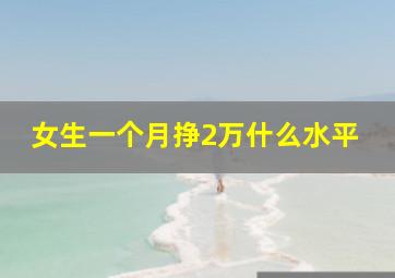 女生一个月挣2万什么水平