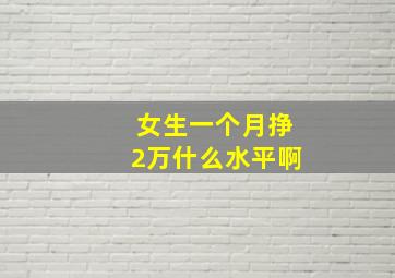 女生一个月挣2万什么水平啊