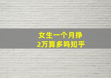 女生一个月挣2万算多吗知乎