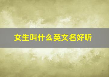 女生叫什么英文名好听