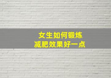 女生如何锻炼减肥效果好一点