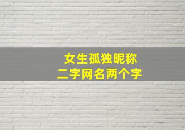 女生孤独昵称二字网名两个字