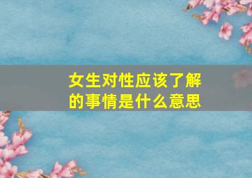 女生对性应该了解的事情是什么意思