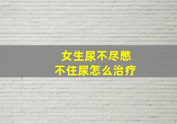 女生尿不尽憋不住尿怎么治疗