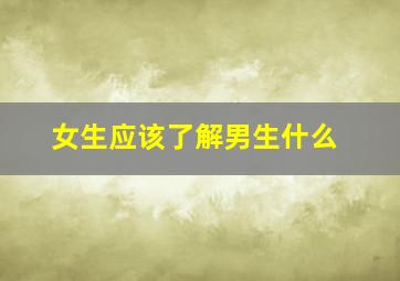 女生应该了解男生什么