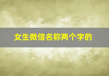 女生微信名称两个字的