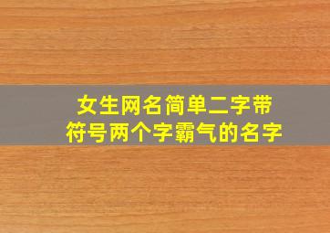 女生网名简单二字带符号两个字霸气的名字