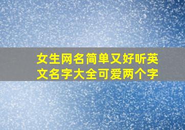 女生网名简单又好听英文名字大全可爱两个字