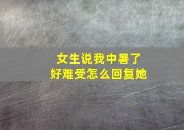 女生说我中暑了好难受怎么回复她