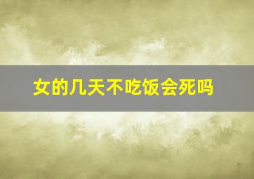 女的几天不吃饭会死吗