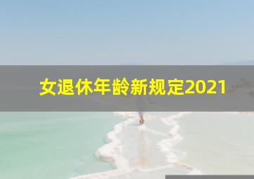 女退休年龄新规定2021