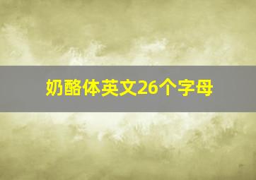 奶酪体英文26个字母