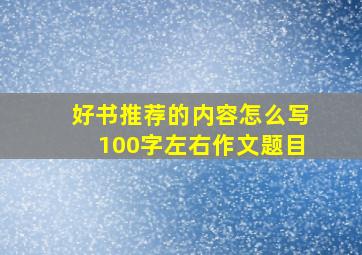 好书推荐的内容怎么写100字左右作文题目