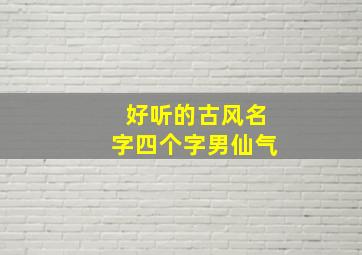 好听的古风名字四个字男仙气