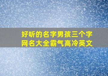 好听的名字男孩三个字网名大全霸气高冷英文