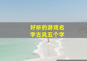 好听的游戏名字古风五个字