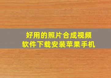 好用的照片合成视频软件下载安装苹果手机