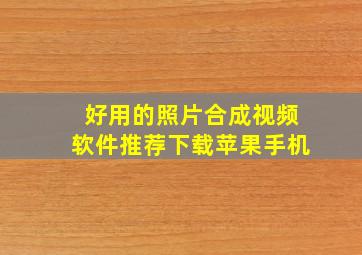 好用的照片合成视频软件推荐下载苹果手机