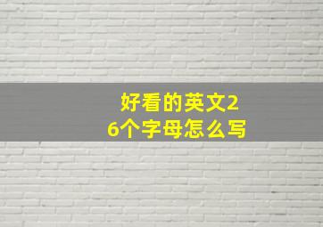 好看的英文26个字母怎么写