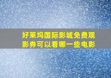 好莱坞国际影城免费观影券可以看哪一些电影