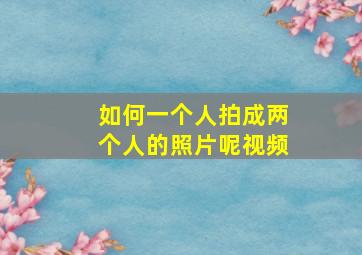 如何一个人拍成两个人的照片呢视频