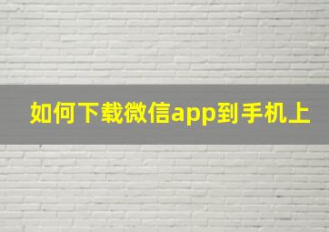 如何下载微信app到手机上