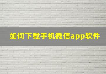 如何下载手机微信app软件