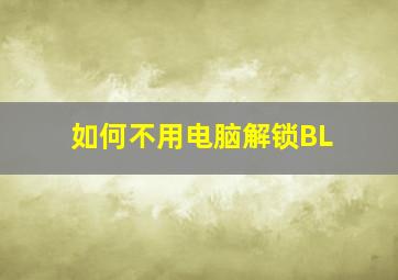 如何不用电脑解锁BL