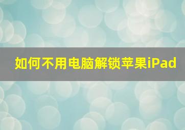 如何不用电脑解锁苹果iPad