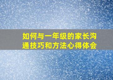 如何与一年级的家长沟通技巧和方法心得体会