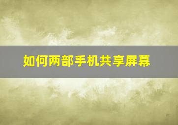 如何两部手机共享屏幕