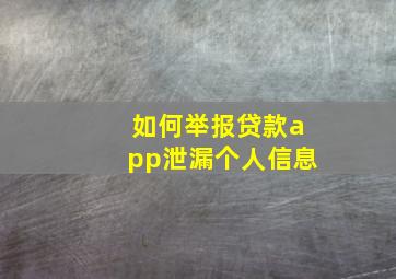 如何举报贷款app泄漏个人信息