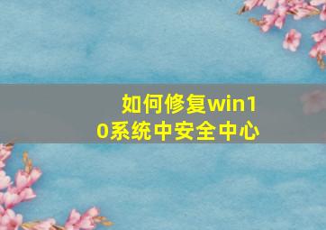 如何修复win10系统中安全中心