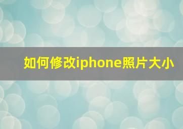 如何修改iphone照片大小