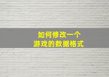 如何修改一个游戏的数据格式