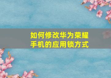 如何修改华为荣耀手机的应用锁方式