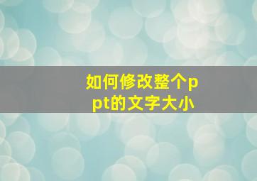 如何修改整个ppt的文字大小