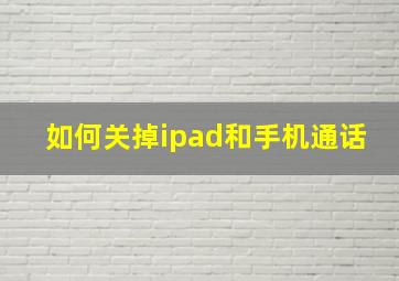 如何关掉ipad和手机通话