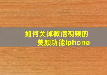 如何关掉微信视频的美颜功能iphone