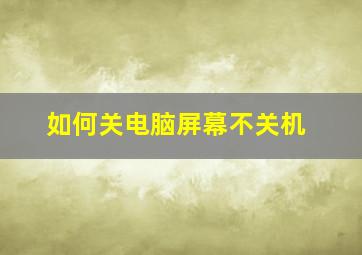 如何关电脑屏幕不关机