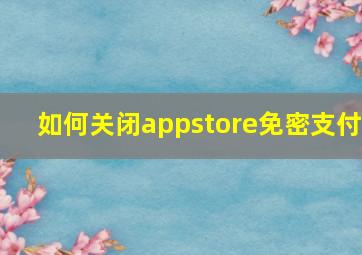 如何关闭appstore免密支付