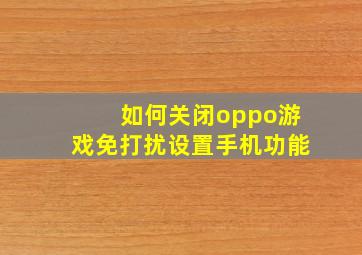 如何关闭oppo游戏免打扰设置手机功能